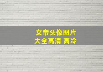 女帝头像图片大全高清 高冷